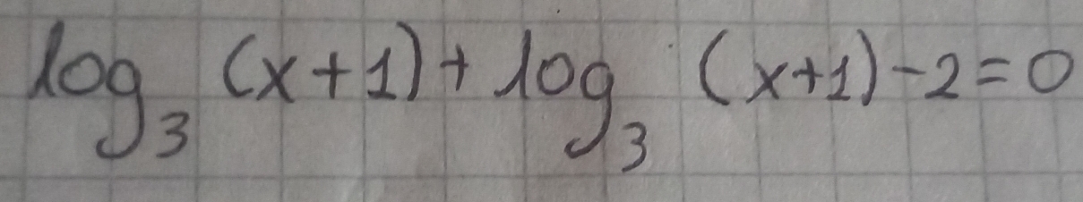 log _3(x+1)+log _3(x+1)-2=0