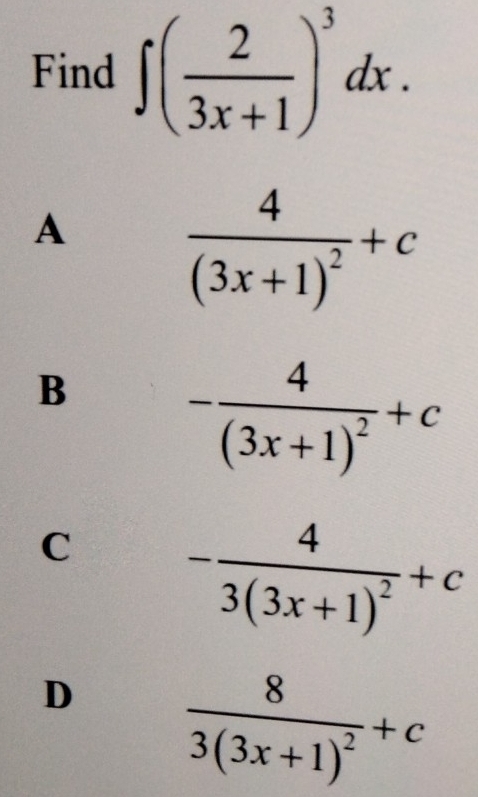 Find ∈t ( 2/3x+1 )^3dx.
A
frac 4(3x+1)^2+c
B
-frac 4(3x+1)^2+c
C -frac 43(3x+1)^2+c
D frac 83(3x+1)^2+c