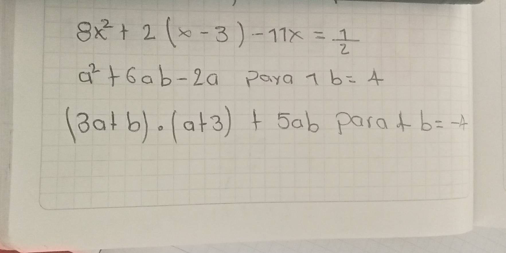 8x^2+2(x-3)-11x= 1/2 
a^2+6ab-2a paya 7 b=4
(3a+b)· (a+3)+5ab P ara +b=-4