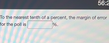 56:2 
To the nearest tenth of a percent, the margin of error 
for the poll is %