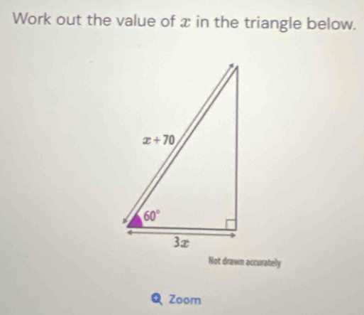 Work out the value of x in the triangle below.
Not drawn accurabely
Q Zoom