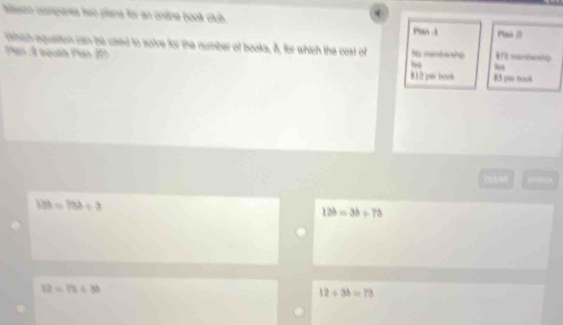 Msson compares tso plana for an ontine book club. Pant Paa 2
Which equation can be used to solve for the number of books, ð, for which the cost of No mumbershe
ho
Pạn à equah Pan 29 81 it par boo 83pwe book
|b|=|bb|+3
12b=3b+75
12=19+3)
12+3b=73