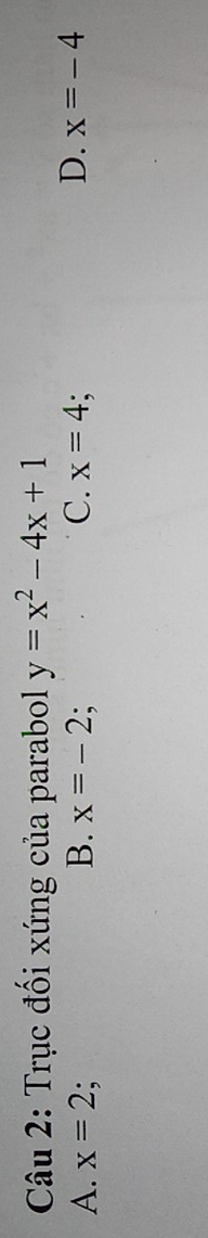 Trục đối xứng của parabol y=x^2-4x+1
D.
A. x=2 : B. x=-2; C. x=4 x=-4