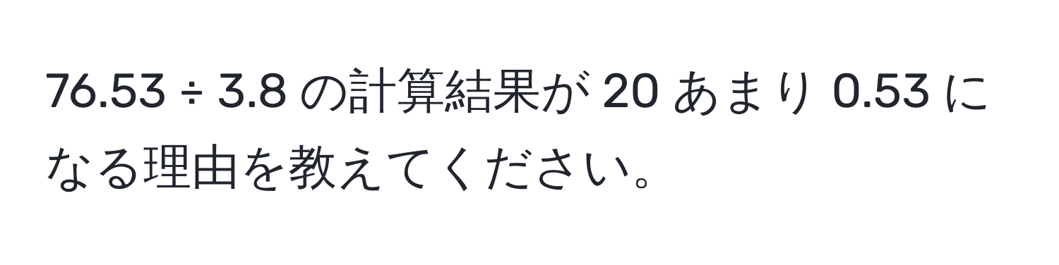 76.53 ÷ 3.8 の計算結果が 20 あまり 0.53 になる理由を教えてください。