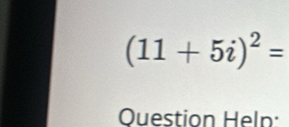 (11+5i)^2=
Ouestion Heln: