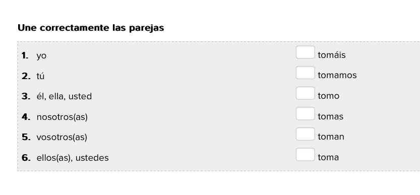 Une correctamente las parejas 
1. yo tomáis 
2. tú tomamos 
3. él, ella, usted tomo 
4. nosotros(as) tomas 
5. vosotros(as) toman 
6. ellos(as), ustedes toma