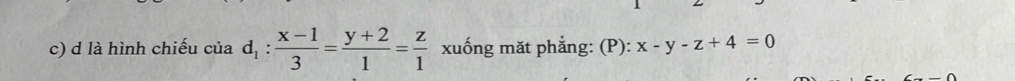 là hình chiếu của d_1: (x-1)/3 = (y+2)/1 = z/1  xuống mặt phẳng: (P): x-y-z+4=0