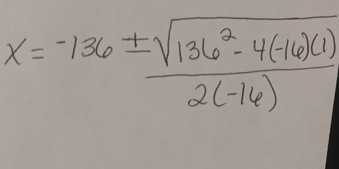 x=-136±  (sqrt(136^2-4(-16)(1)))/2(-16) 