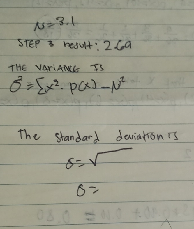 x=3.1
STEp 3 result: 2 6a 
THE VAriANCE IS
sigma^2=sumlimits x^2· P(x)-N^2
The standard deviation is
sigma =sqrt()
0=