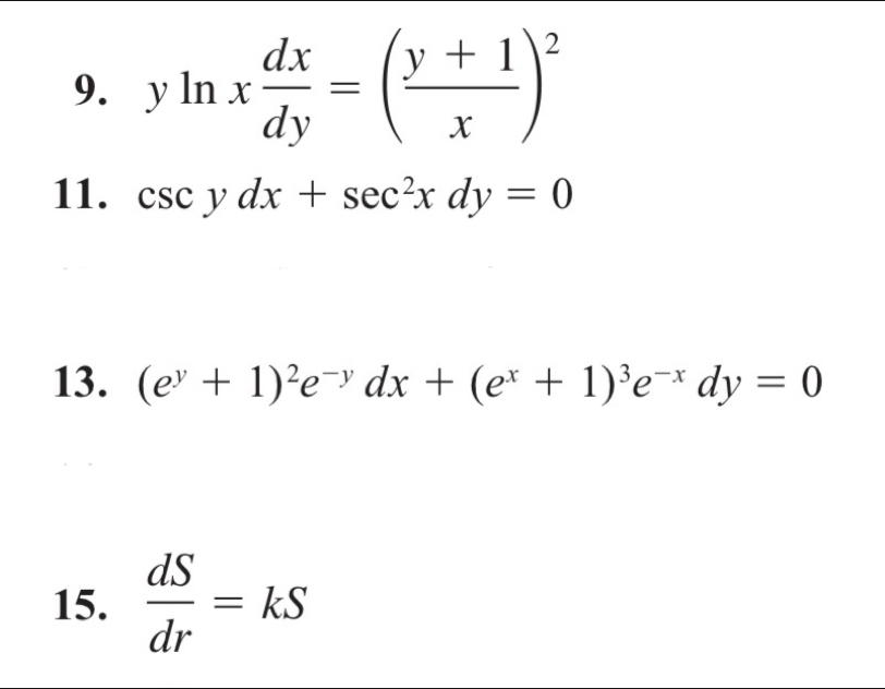 yln x dx/dy =( (y+1)/x )^2
11. csc ydx+sec^2xdy=0
13. (e^y+1)^2e^(-y)dx+(e^x+1)^3e^(-x)dy=0
15.  dS/dr =kS