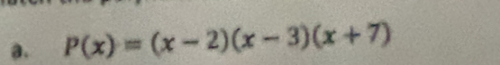 P(x)=(x-2)(x-3)(x+7)