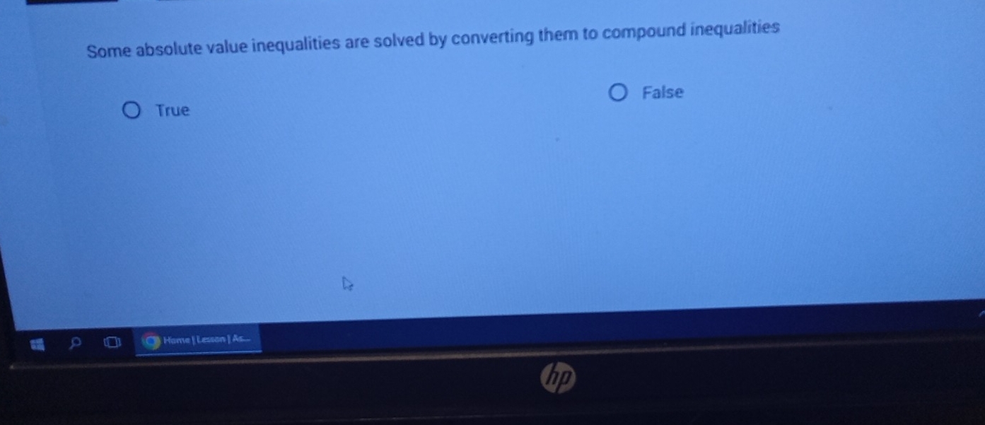 Some absolute value inequalities are solved by converting them to compound inequalities
False
True
Home | Lesson | As...