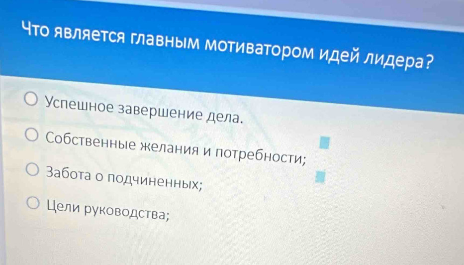 ЧΤо является главным мотиваΤором идей лидера?
Успешное завершение дела.
Собственные желания и потребности;
3абота о подчиненных;
Цели руководства;