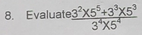 Evaluate  (3^2* 5^5+3^3* 5^3)/3^4* 5^4 