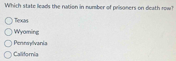 Which state leads the nation in number of prisoners on death row?
Texas
Wyoming
Pennsylvania
California