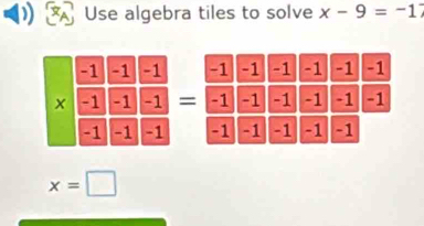 Use algebra tiles to solve x-9=-17

=

x=□