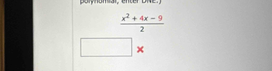 polynomial, enter DNE)
 (x^2+4x-9)/2 
□ ×