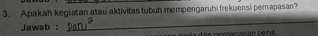 Apakah kegiatan atau aktivitas tubuh mempengaruhi frekuensi pernapasan? 
Jawab : 
_ 
n d a d a d an pernapasan perut.