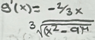 g'(x)=-2/3x
sqrt[3]((x^2-9)^4)