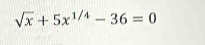 sqrt(x)+5x^(1/4)-36=0