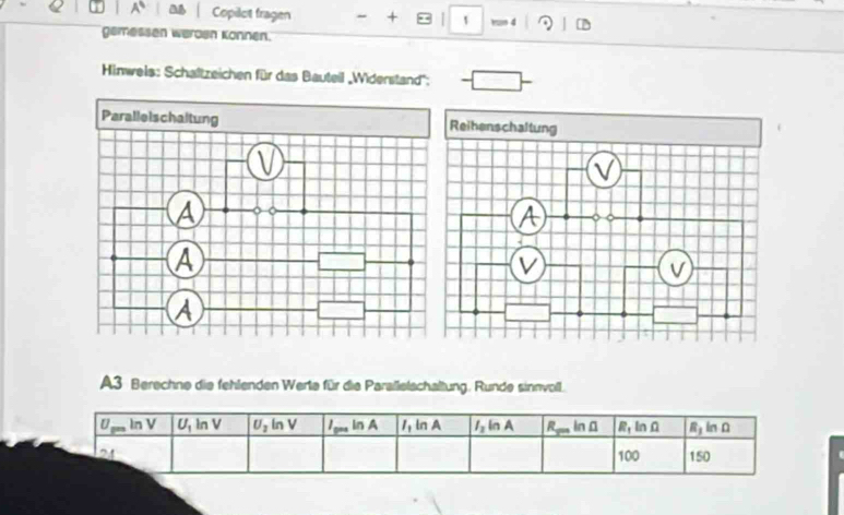 A° a Copilot fragen run 4
1
gemessen weroën Konnen.
Hinweis: Schaltzeichen für das Bauteil ,Widerstand'':
P
A3 Berechne die fehlenden Werte für die Parallelschaltung. Runde sinnvoll.