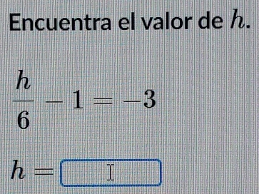 Encuentra el valor de ん.
 h/6 -1=-3
h=
=□°