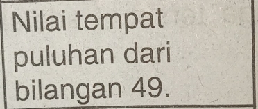 Nilai tempat 
puluhan dari 
bilangan 49.