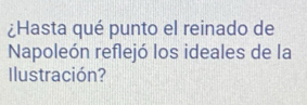 ¿Hasta qué punto el reinado de 
Napoleón reflejó los ideales de la 
Ilustración?