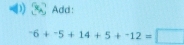 Add:
-6+-5+14+5+-12=□