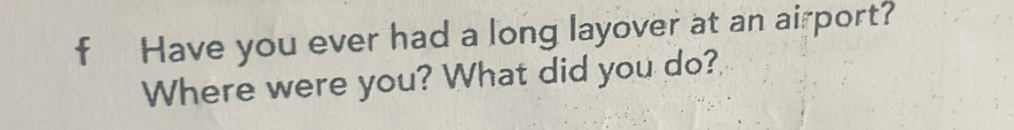 Have you ever had a long layover at an airport? 
Where were you? What did you do?
