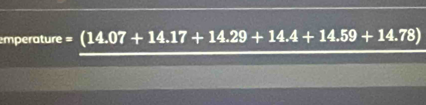 emperature =(14.07+14.17+14.29+14.4+14.59+14.78)