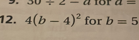 30/ 2-a for a=
12. 4(b-4)^2 for b=5