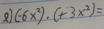 (-6x^2)· (+3x^2)=