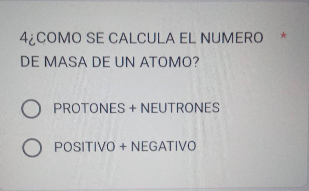 4¿COMO SE CALCULA EL NUMERO *
DE MASA DE UN ATOMO?
PROTONES + NEUTRONES
POSITIVO + NEGATIVO