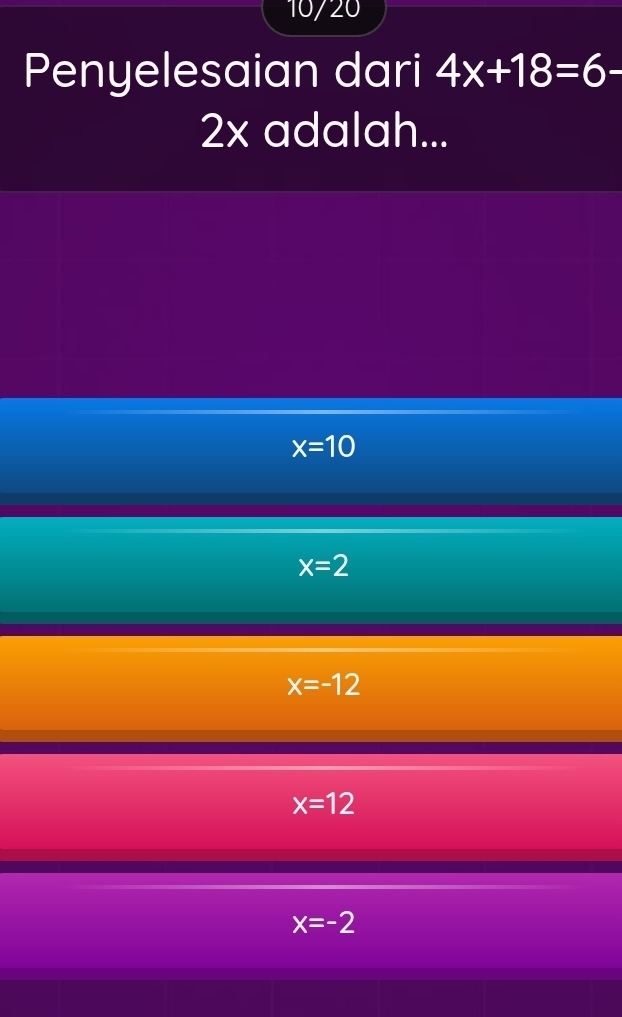 10/20
Penyelesaian dari 4x+18=6-
2x adalah...
x=10
x=2
x=-12
x=12
x=-2