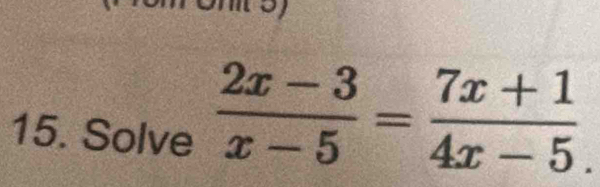 Solve
 (2x-3)/x-5 = (7x+1)/4x-5. 