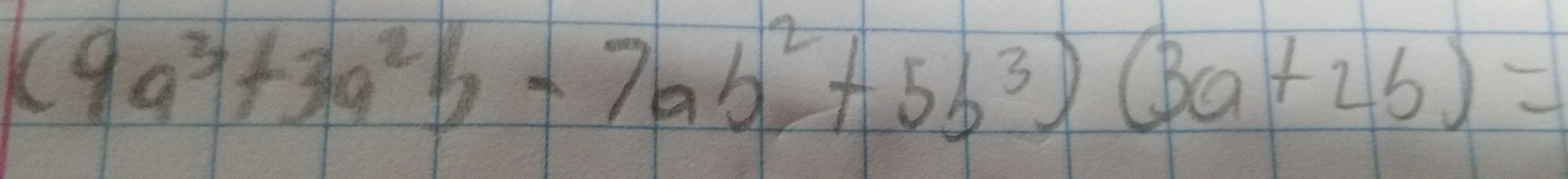 (9a^3+3a^2b-7ab^2+5b^3)(3a+2b)=