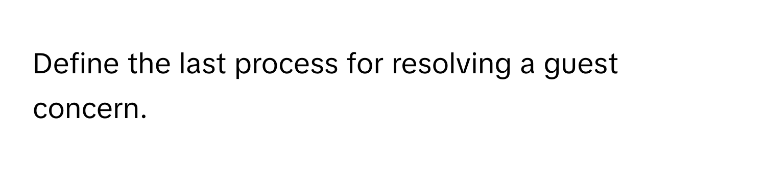 Define the last process for resolving a guest concern.