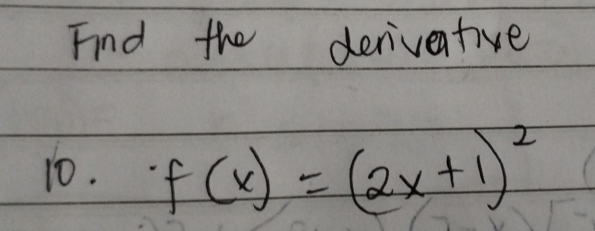 Find the deriventive 
10. f(x)=(2x+1)^2