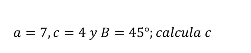 a=7, c=4 y B=45°; calcula c