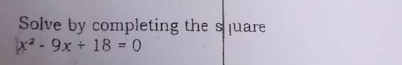 Solve by completing the square
x^2-9x+18=0