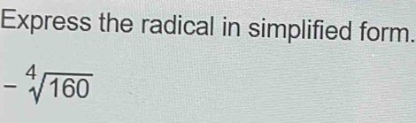 Express the radical in simplified form.
-sqrt[4](160)