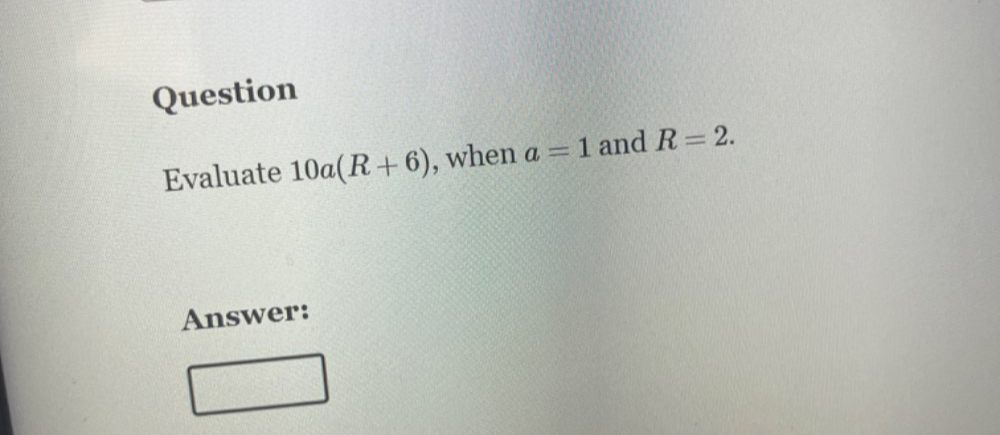 Solved: Question Evaluate 10a(R+6) , when a=1 and R=2. Answer: [Math]