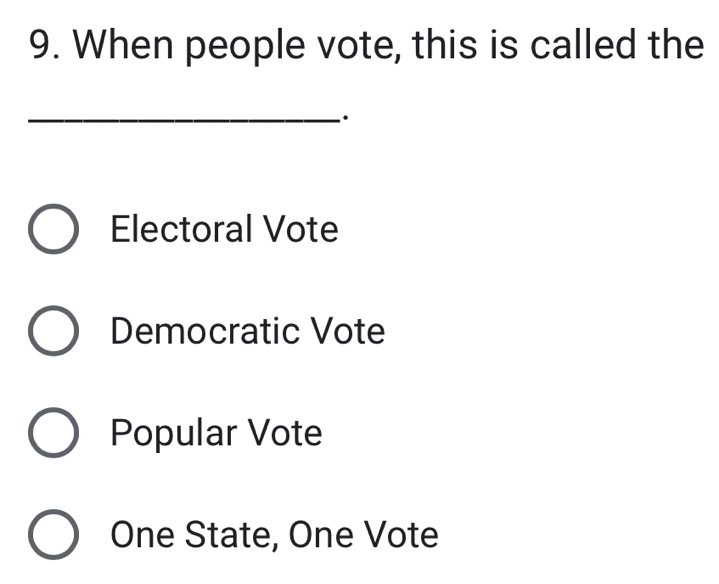 When people vote, this is called the
_·
Electoral Vote
Democratic Vote
Popular Vote
One State, One Vote