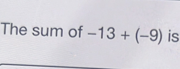 The sum of -13+(-9) is