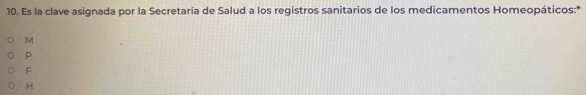 Es la clave asignada por la Secretaría de Salud a los registros sanitarios de los medicamentos Homeopáticos:*
M
p
F
H