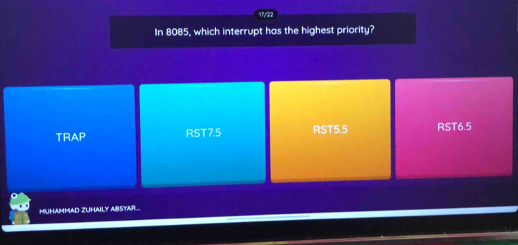 17/22
In 8085, which interrupt has the highest priority?
TRAP RST7.5 RST5.5 RST6.5
MUHAMMAD ZUHAILY ABSYAR...