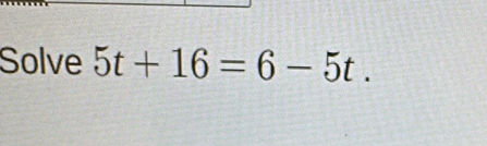 Solve 5t+16=6-5t.