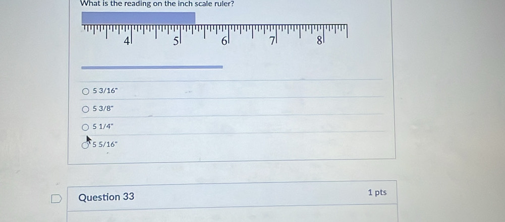 What is the reading on the inch scale ruler?
53/16°
53/8°
51/4''
55/16°
Question 33 1 pts