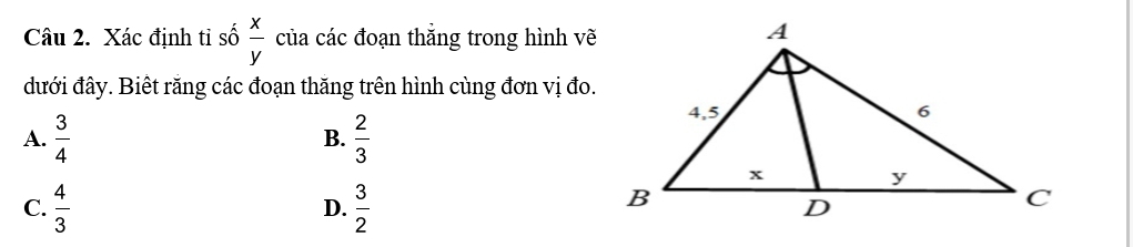 Xác định tỉ số  x/y  của các đoạn thắng trong hình vẽ
đưới đây. Biết răng các đoạn thăng trên hình cùng đơn vị đo.
A.  3/4   2/3 
B.
C.  4/3  D.  3/2 